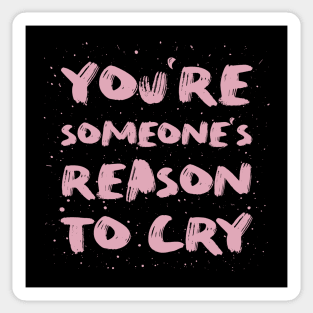 You're someone's reason to cry Sticker